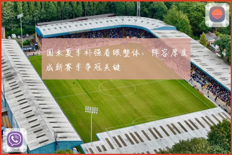 国米夏季补强着眼整体，阵容厚度成新赛季争冠关键