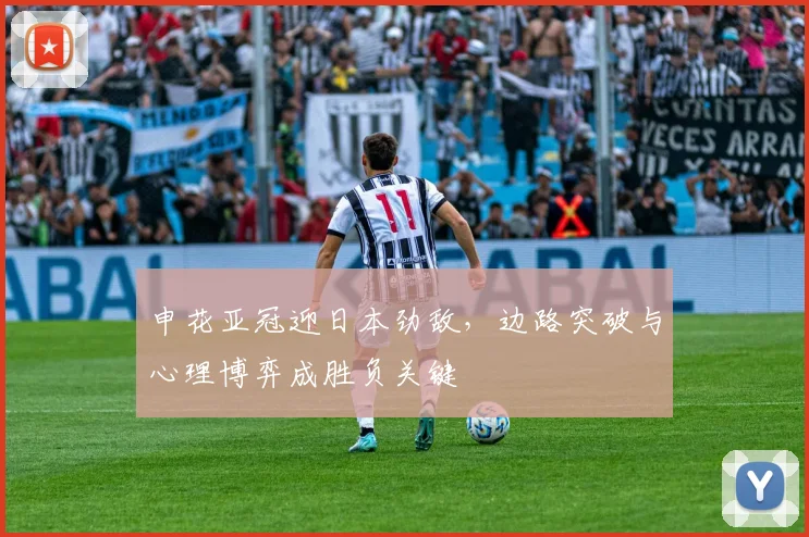 申花亚冠迎日本劲敌，边路突破与心理博弈成胜负关键