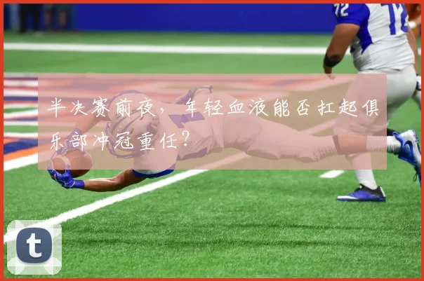 半决赛前夜，年轻血液能否扛起俱乐部冲冠重任？