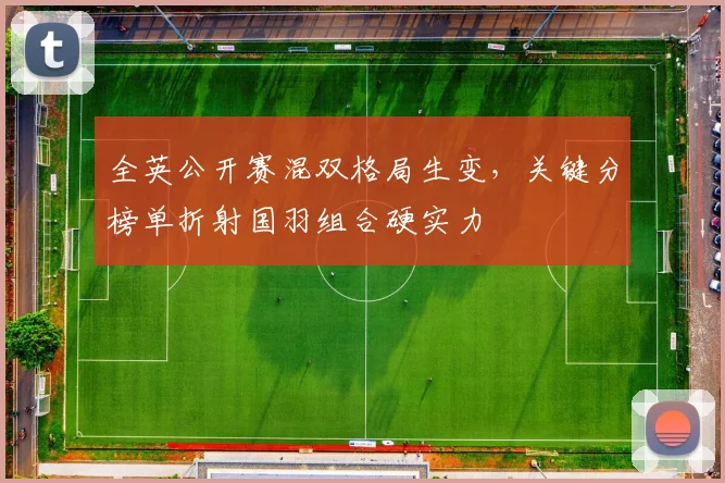 全英公开赛混双格局生变，关键分榜单折射国羽组合硬实力